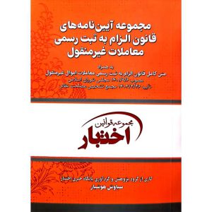 مجموعه آیین نامه های قانون الزام به ثبت رسمی معاملات غیر منقول