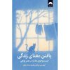 کتاب یافتن معنای زندگی، راهنمایی عمیق، مستند و به‌شدت ملموس برای یافتن معنا در زندگی